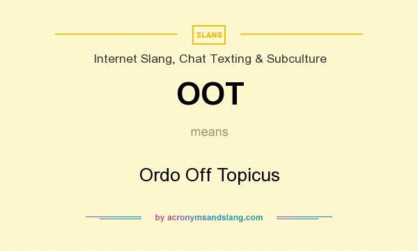 What does OOT mean? It stands for Ordo Off Topicus