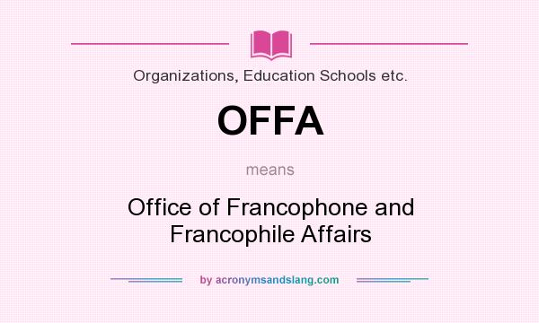 What does OFFA mean? It stands for Office of Francophone and Francophile Affairs