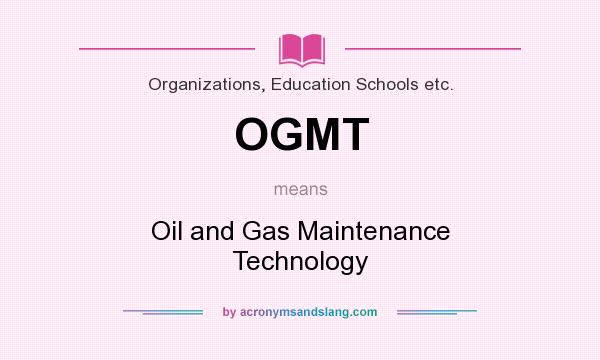 What does OGMT mean? It stands for Oil and Gas Maintenance Technology