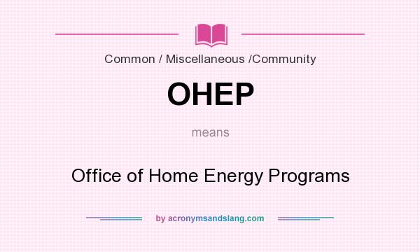 What does OHEP mean? It stands for Office of Home Energy Programs