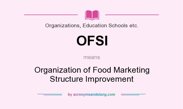 What does OFSI mean? It stands for Organization of Food Marketing Structure Improvement