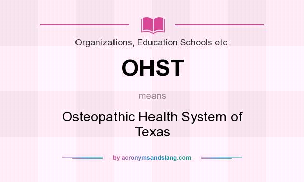 What does OHST mean? It stands for Osteopathic Health System of Texas