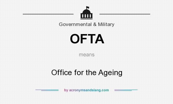What does OFTA mean? It stands for Office for the Ageing
