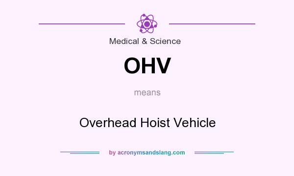 What does OHV mean? It stands for Overhead Hoist Vehicle