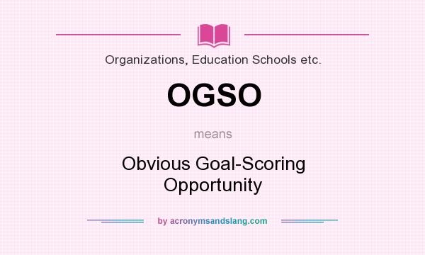 What does OGSO mean? It stands for Obvious Goal-Scoring Opportunity
