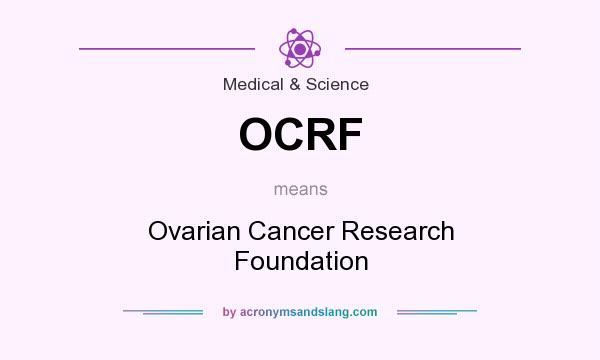 What does OCRF mean? It stands for Ovarian Cancer Research Foundation