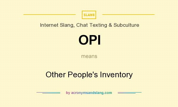 What does OPI mean? It stands for Other People`s Inventory