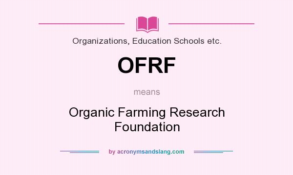 What does OFRF mean? It stands for Organic Farming Research Foundation
