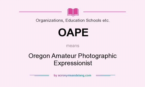 What does OAPE mean? It stands for Oregon Amateur Photographic Expressionist