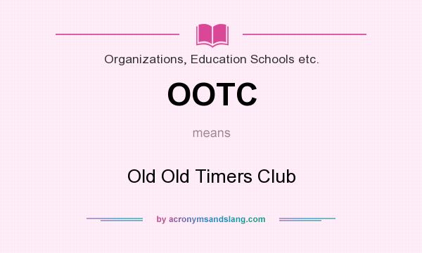 What does OOTC mean? It stands for Old Old Timers Club