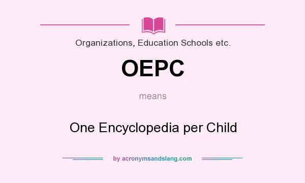 What does OEPC mean? It stands for One Encyclopedia per Child