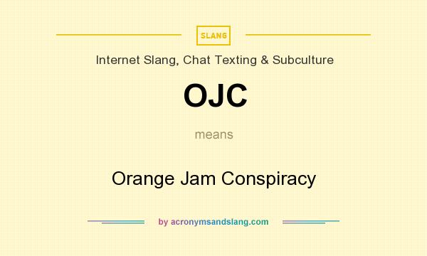 What does OJC mean? It stands for Orange Jam Conspiracy