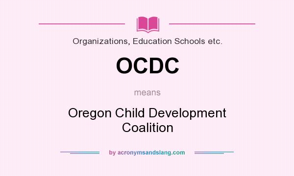 What does OCDC mean? It stands for Oregon Child Development Coalition