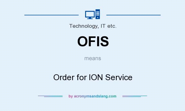 What does OFIS mean? It stands for Order for ION Service