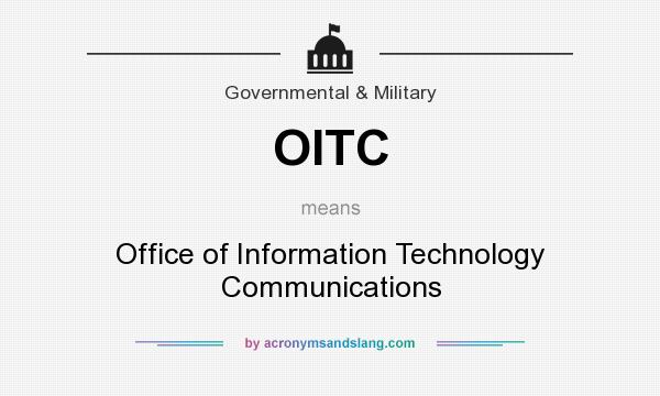 What does OITC mean? It stands for Office of Information Technology Communications