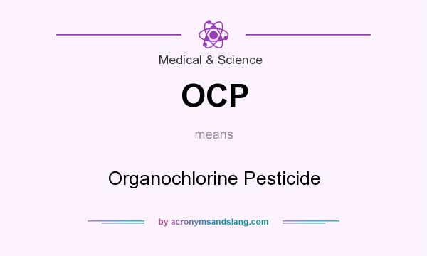 What does OCP mean? It stands for Organochlorine Pesticide