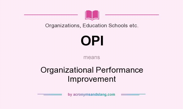 What does OPI mean? It stands for Organizational Performance Improvement