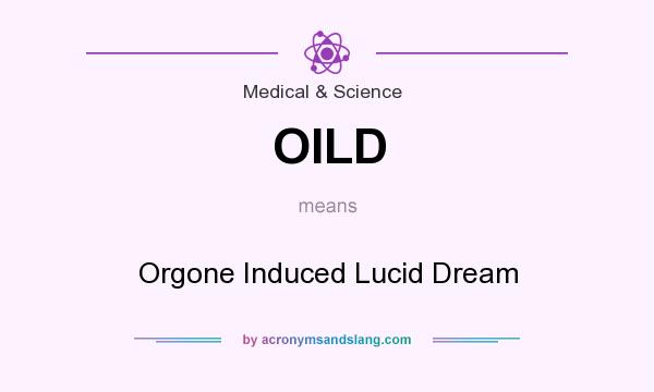 What does OILD mean? It stands for Orgone Induced Lucid Dream