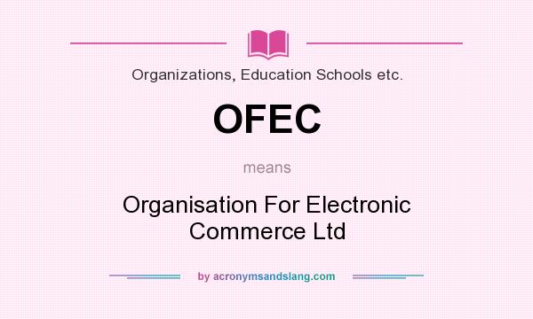 What does OFEC mean? It stands for Organisation For Electronic Commerce Ltd