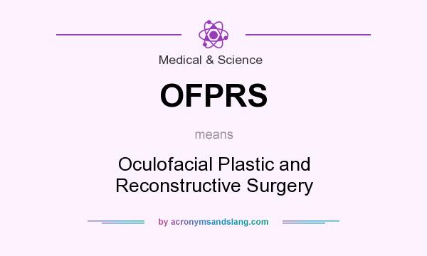 What does OFPRS mean? It stands for Oculofacial Plastic and Reconstructive Surgery