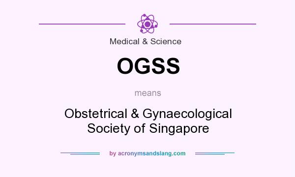 What does OGSS mean? It stands for Obstetrical & Gynaecological Society of Singapore