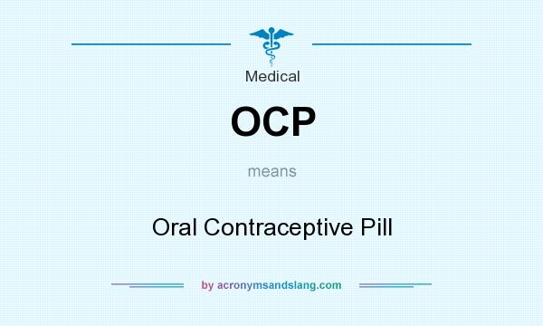What does OCP mean? It stands for Oral Contraceptive Pill