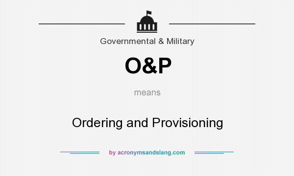 What does O&P mean? It stands for Ordering and Provisioning