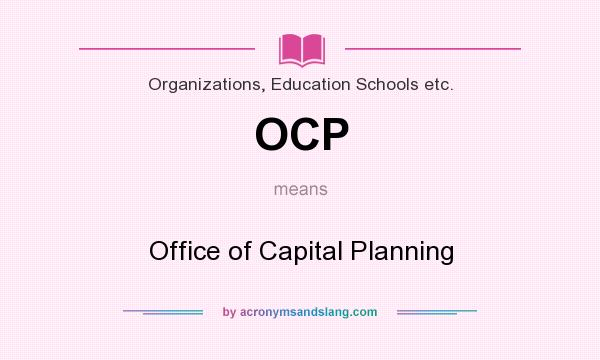 What does OCP mean? It stands for Office of Capital Planning