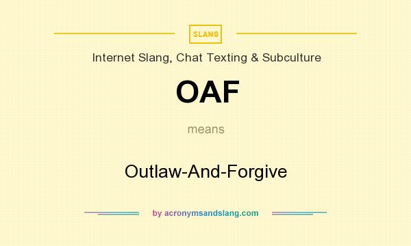 What does OAF mean? It stands for Outlaw-And-Forgive
