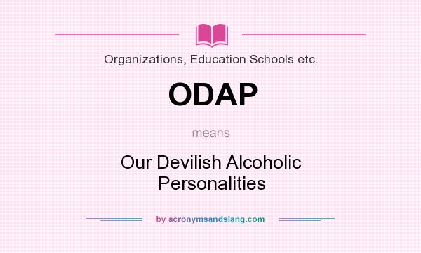 What does ODAP mean? It stands for Our Devilish Alcoholic Personalities
