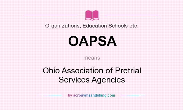 What does OAPSA mean? It stands for Ohio Association of Pretrial Services Agencies
