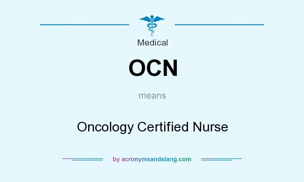 What does OCN mean? It stands for Oncology Certified Nurse