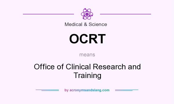 What does OCRT mean? It stands for Office of Clinical Research and Training