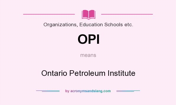 What does OPI mean? It stands for Ontario Petroleum Institute
