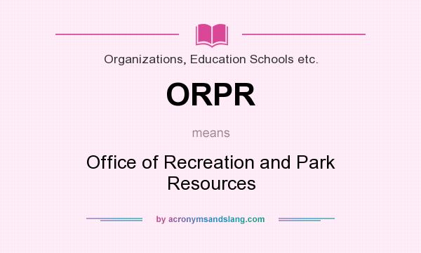 What does ORPR mean? It stands for Office of Recreation and Park Resources