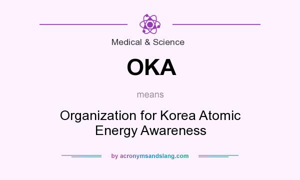 What does OKA mean? It stands for Organization for Korea Atomic Energy Awareness