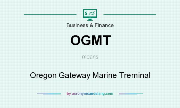 What does OGMT mean? It stands for Oregon Gateway Marine Treminal