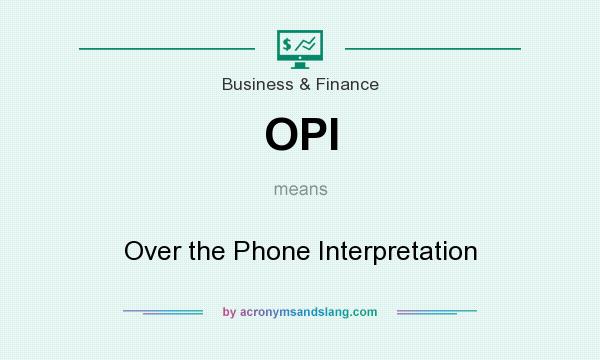 What does OPI mean? It stands for Over the Phone Interpretation