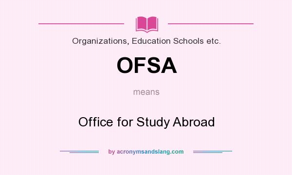 What does OFSA mean? It stands for Office for Study Abroad