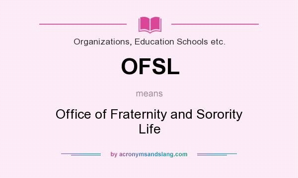 What does OFSL mean? It stands for Office of Fraternity and Sorority Life