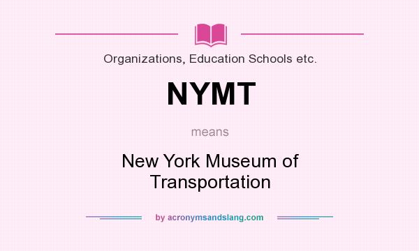 What does NYMT mean? It stands for New York Museum of Transportation