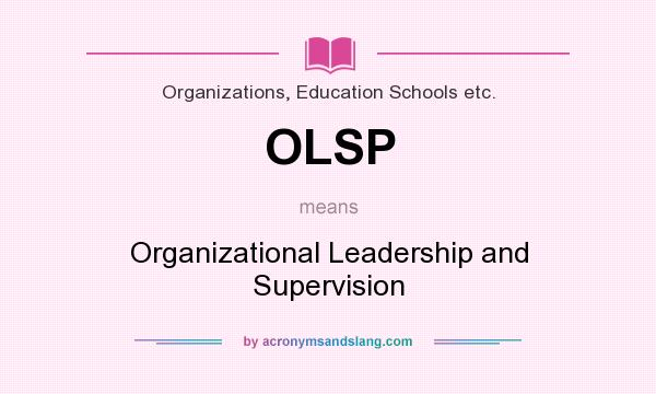 What does OLSP mean? It stands for Organizational Leadership and Supervision