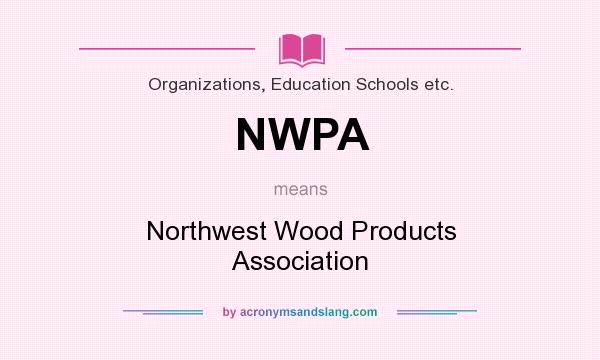 What does NWPA mean? It stands for Northwest Wood Products Association