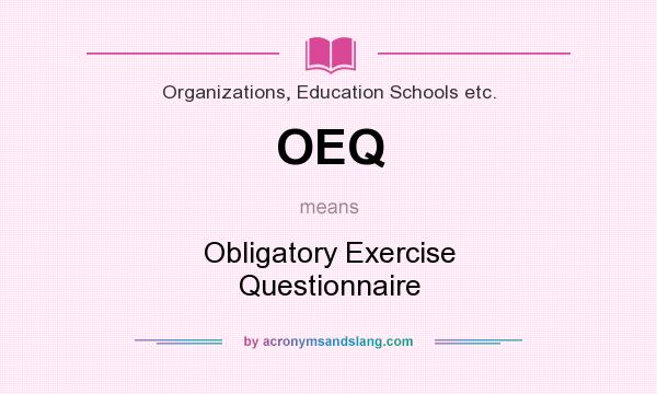 What does OEQ mean? It stands for Obligatory Exercise Questionnaire
