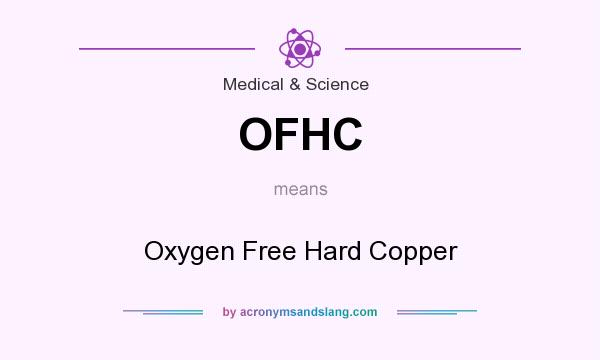 What does OFHC mean? It stands for Oxygen Free Hard Copper