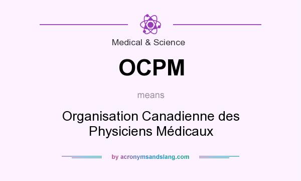 What does OCPM mean? It stands for Organisation Canadienne des Physiciens Médicaux