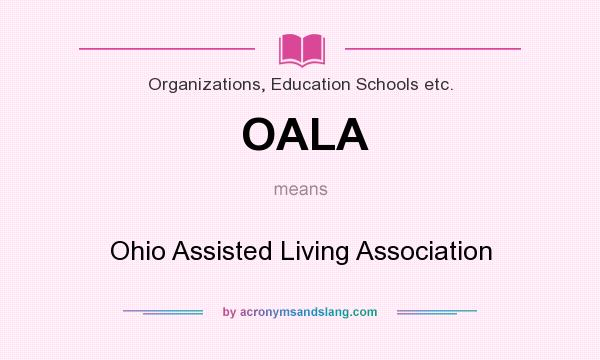 What does OALA mean? It stands for Ohio Assisted Living Association