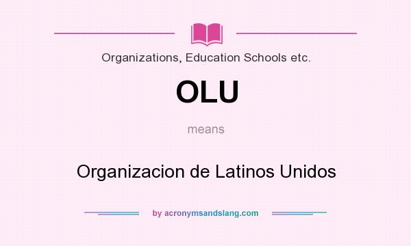 What does OLU mean? It stands for Organizacion de Latinos Unidos