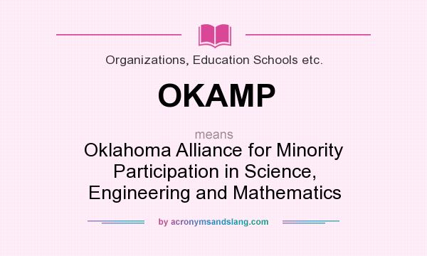 What does OKAMP mean? It stands for Oklahoma Alliance for Minority Participation in Science, Engineering and Mathematics