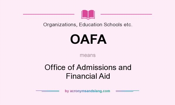 What does OAFA mean? It stands for Office of Admissions and Financial Aid